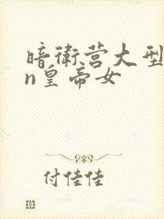 暗卫营大型hpn皇帝女