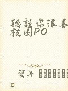 听说你很喜欢我校园PO