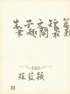 生子文短篇合集 笔趣阁最新章节阅读