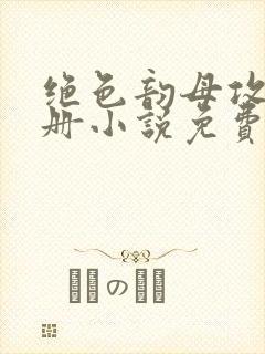 绝色韵母攻略手册小说免费阅读