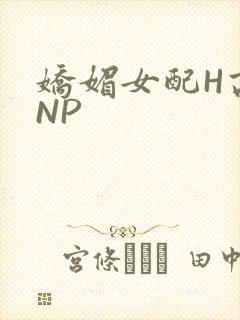 娇媚女配H高汁NP