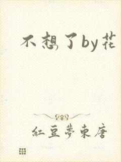 不想了by花卷