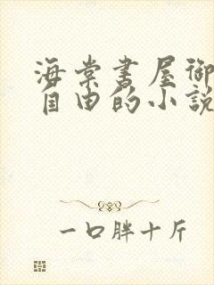 海棠书屋御宅屋自由的小说阅读网