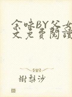 余味BY父女全文免费阅读
