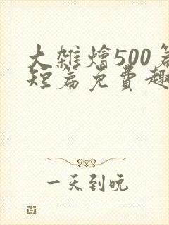 大杂烩500篇短篇免费趣笔阁在