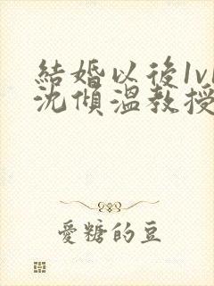 结婚以后1v1沈倾温教授的简介