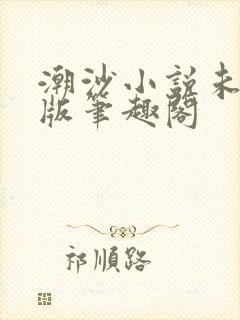 潮沙小说未删减版笔趣阁