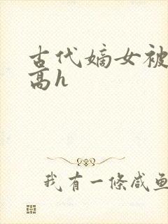 古代嫡女被强迫高h