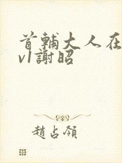 首辅大人在上1v1谢昭