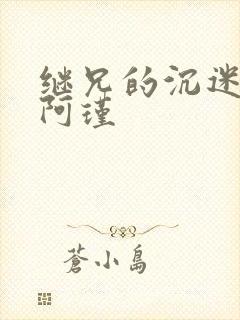 继兄的沉迷by阿瑾