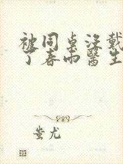 被同桌没戴套干了春雨医生