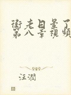 卫老日晕了淑蓉第八章视频