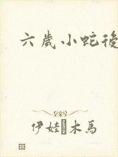 六岁小蛇后
