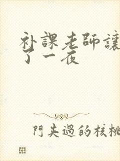 补课老师让我爽了一夜