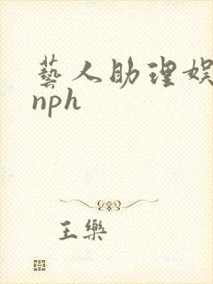 艺人助理娱乐圈nph