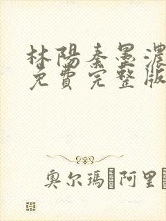 林阳秦墨浓小说免费完整版