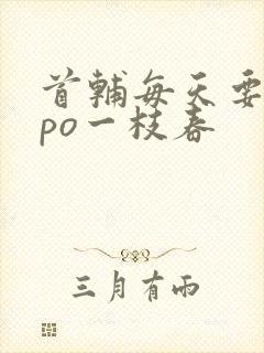 首辅每天要不够po一枝春