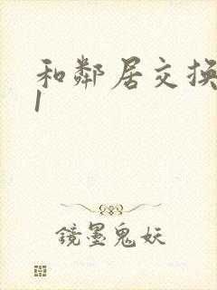 和邻居交换娇妻1