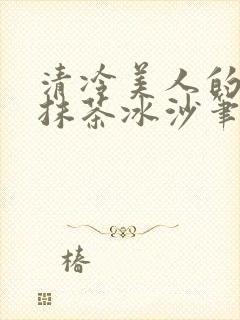 清冷美人的神奇抹茶冰沙笔趣阁封面