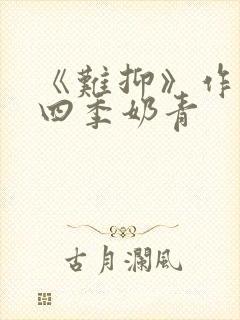 《难抑》作者:四季奶青