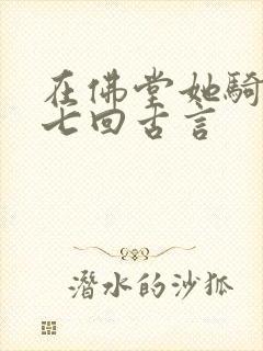 在佛堂她骑了他七回古言