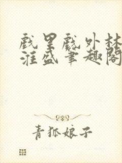 戏里戏外林栀季淮盛笔趣阁