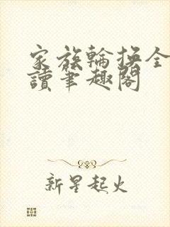 家族轮换全文阅读笔趣阁