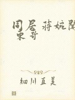 同居 蒋婉闻烬 东哥