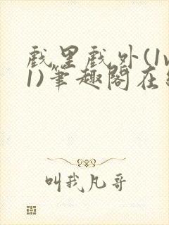 戏里戏外(1v1)笔趣阁在线阅读一叶孤舟