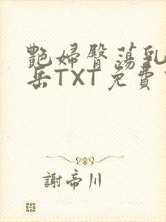 艳妇臀荡乳欲伦岳TXT免费下载