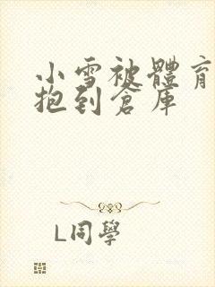 小雪被体育老师抱到仓库