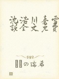 沈浩川秦雪菲小说全文免费笔趣阁