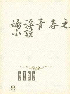 娇淫青春之放纵小说