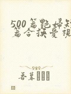 500篇艳妇短篇合换爱视频