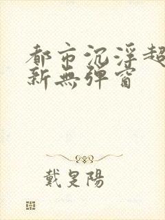 都市沉浮超前最新无弹窗封面