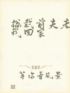 总裁前夫老婆跟我回家