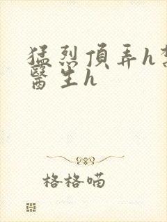 猛烈顶弄h禁欲医生h封面