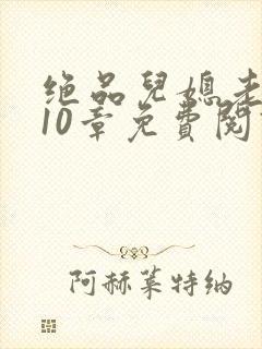 绝品儿媳老马第10章免费阅读封面