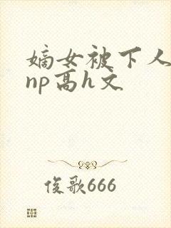 嫡女被下人凌虐np高h文封面