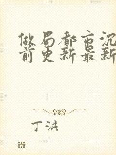 做局都市沉浮超前更新最新章节