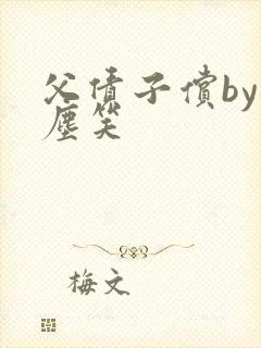 父债子偿by红尘笑