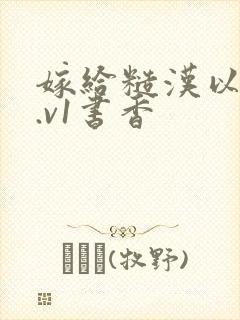 嫁给糙汉以后1.v1书香