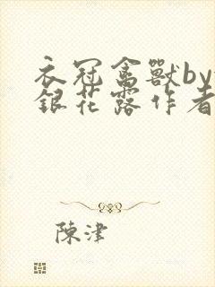 衣冠禽兽by金银花露作者简介