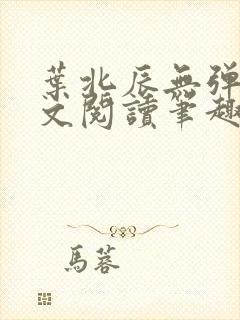 叶北辰无弹窗全文阅读笔趣阁