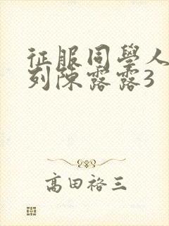 征服同学人妇系列陈露露3