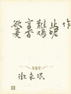 欲言难止作者:麦香鸡呢