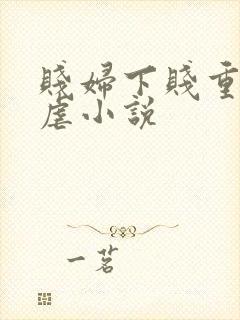 贱妇下贱重口玩虐小说