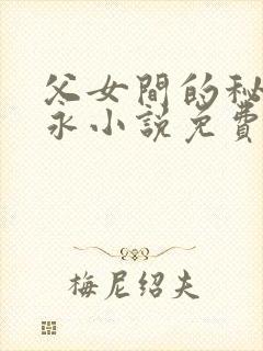 父女间的秘密赵永小说免费阅读