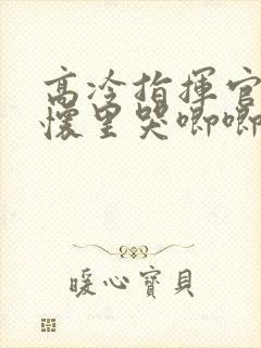 高冷指挥官在我怀里哭唧唧第二季