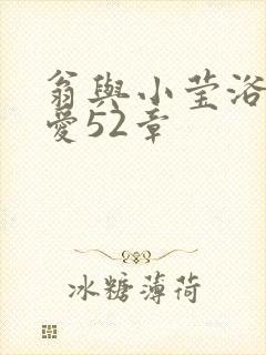 翁与小莹浴室欢爱52章